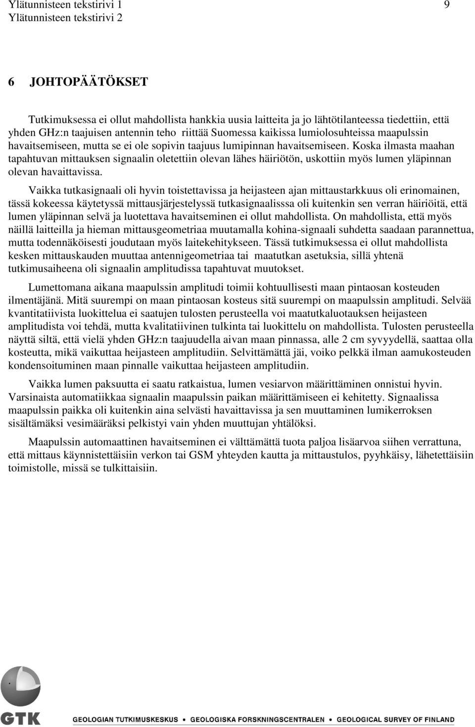 Koska ilmasta maahan tapahtuvan mittauksen signaalin oletettiin olevan lähes häiriötön, uskottiin myös lumen yläpinnan olevan havaittavissa.