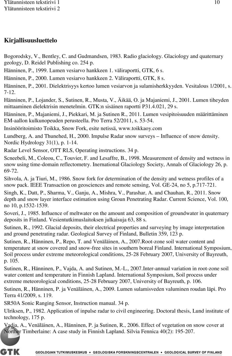 Dielektrisyys kertoo lumen vesiarvon ja sulamisherkkyyden. Vesitalous 1/21, s. 7-12. Hänninen, P., Lojander, S., Sutinen, R., Musta, V., Äikää, O. ja Majaniemi, J., 21.