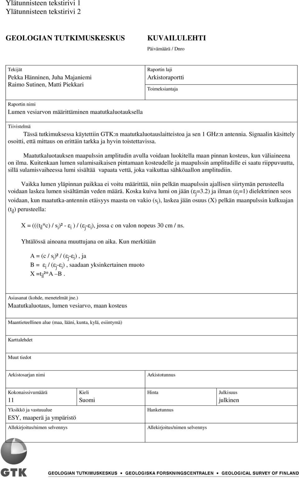 Signaalin käsittely osoitti, että mittaus on erittäin tarkka ja hyvin toistettavissa. Maatutkaluotauksen maapulssin amplitudin avulla voidaan luokitella maan pinnan kosteus, kun väliaineena on ilma.