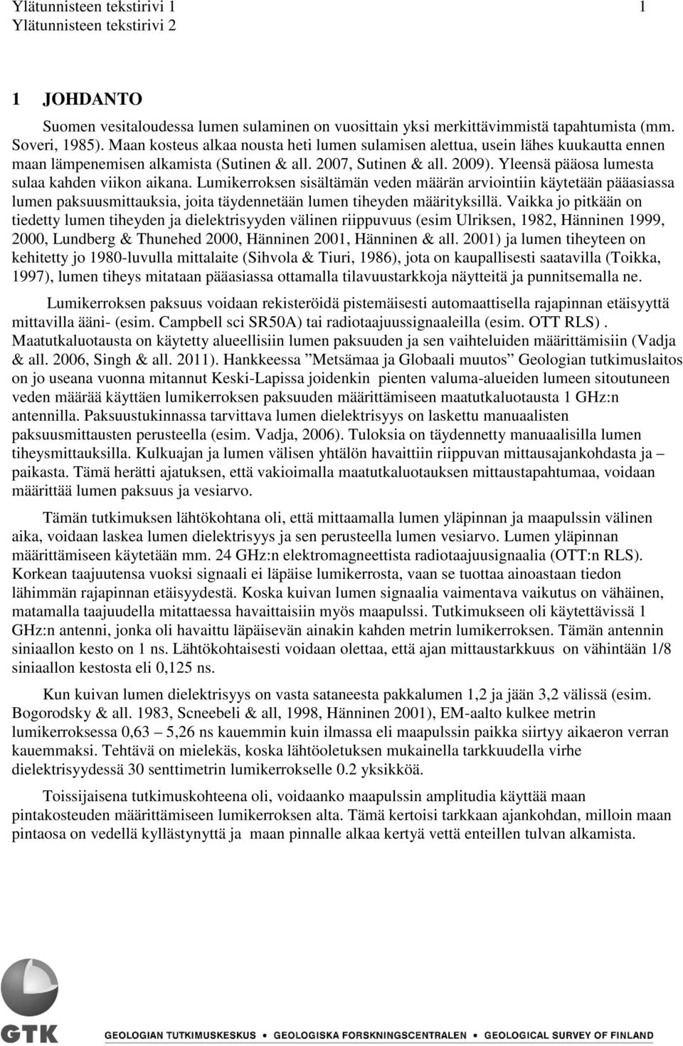 Yleensä pääosa lumesta sulaa kahden viikon aikana. Lumikerroksen sisältämän veden määrän arviointiin käytetään pääasiassa lumen paksuusmittauksia, joita täydennetään lumen tiheyden määrityksillä.