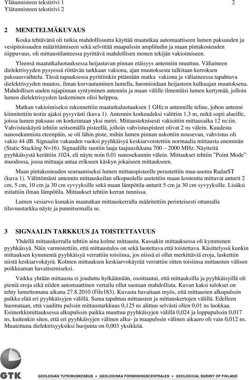 Väliaineen dielektrisyyden pysyessä riittävän tarkkaan vakiona, ajan muutoksesta tulkitaan kerroksen paksuusvaihtelu.