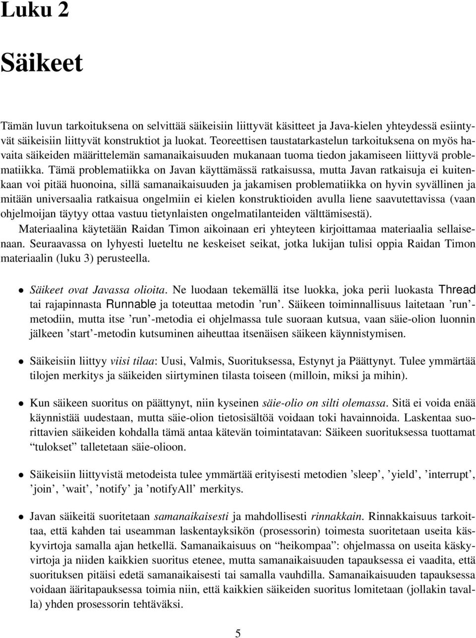 Tämä problematiikka on Javan käyttämässä ratkaisussa, mutta Javan ratkaisuja ei kuitenkaan voi pitää huonoina, sillä samanaikaisuuden ja jakamisen problematiikka on hyvin syvällinen ja mitään