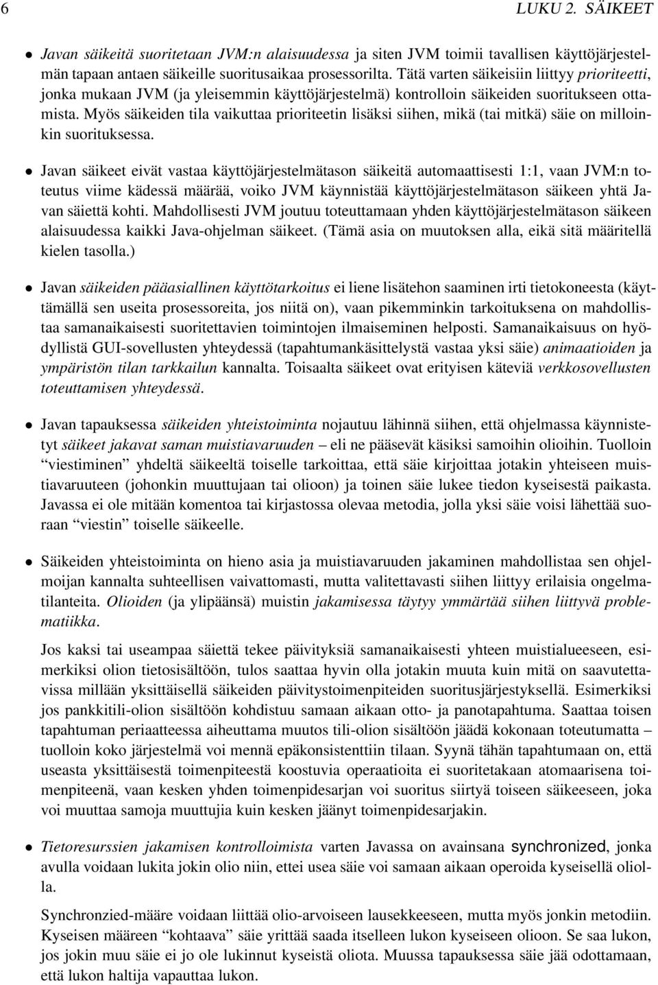 Myös säikeiden tila vaikuttaa prioriteetin lisäksi siihen, mikä (tai mitkä) säie on milloinkin suorituksessa.