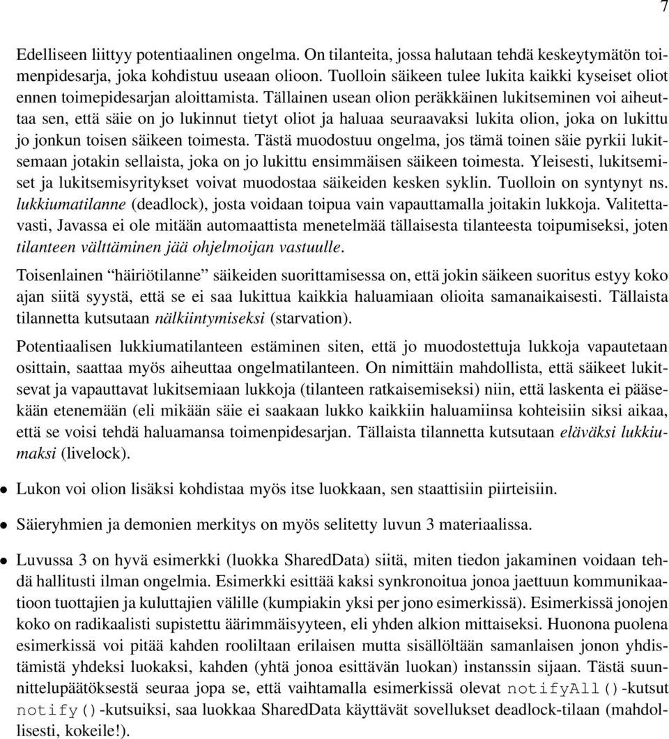 Tällainen usean olion peräkkäinen lukitseminen voi aiheuttaa sen, että säie on jo lukinnut tietyt oliot ja haluaa seuraavaksi lukita olion, joka on lukittu jo jonkun toisen säikeen toimesta.