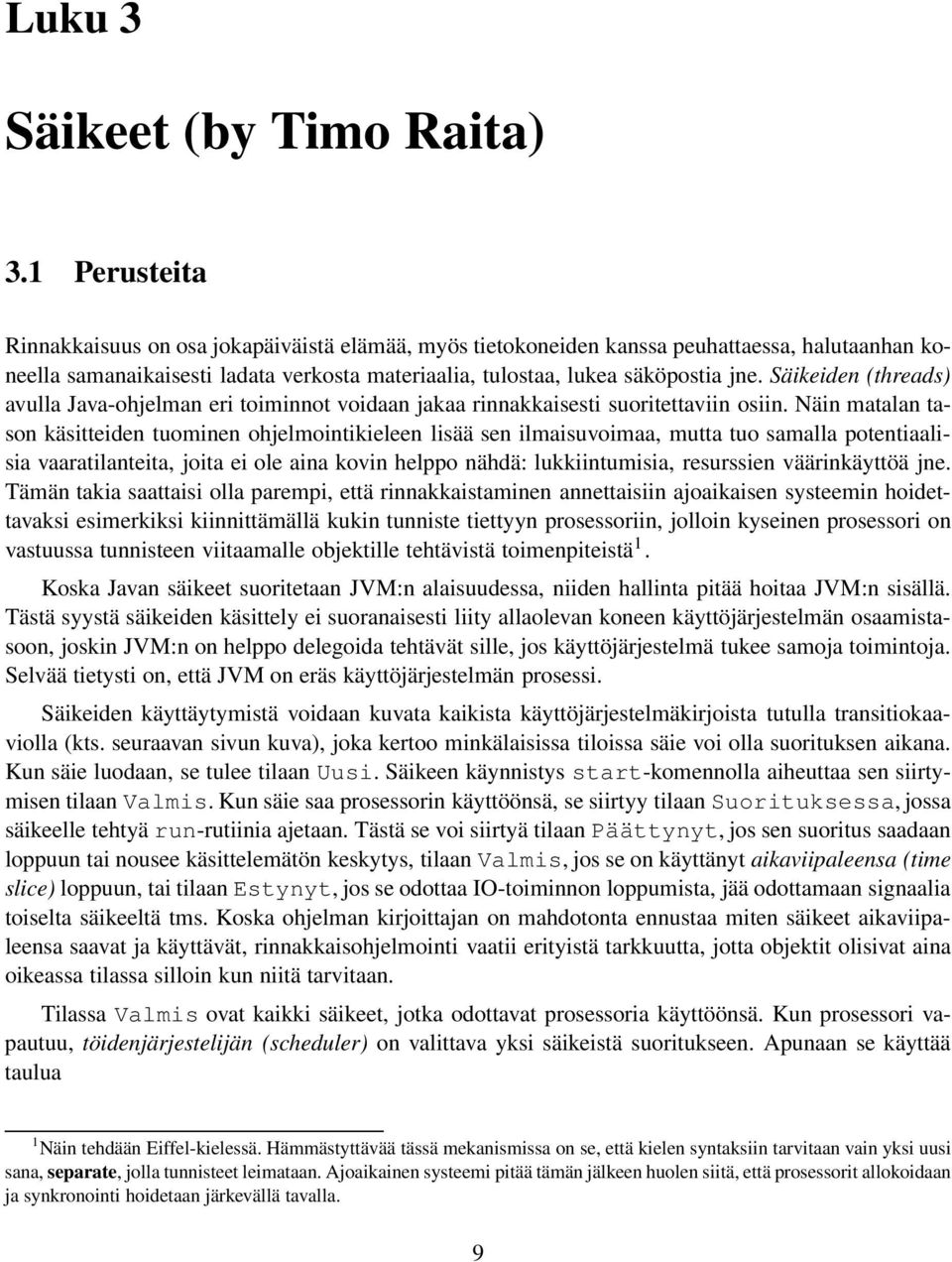 Säikeiden (threads) avulla Java-ohjelman eri toiminnot voidaan jakaa rinnakkaisesti suoritettaviin osiin.