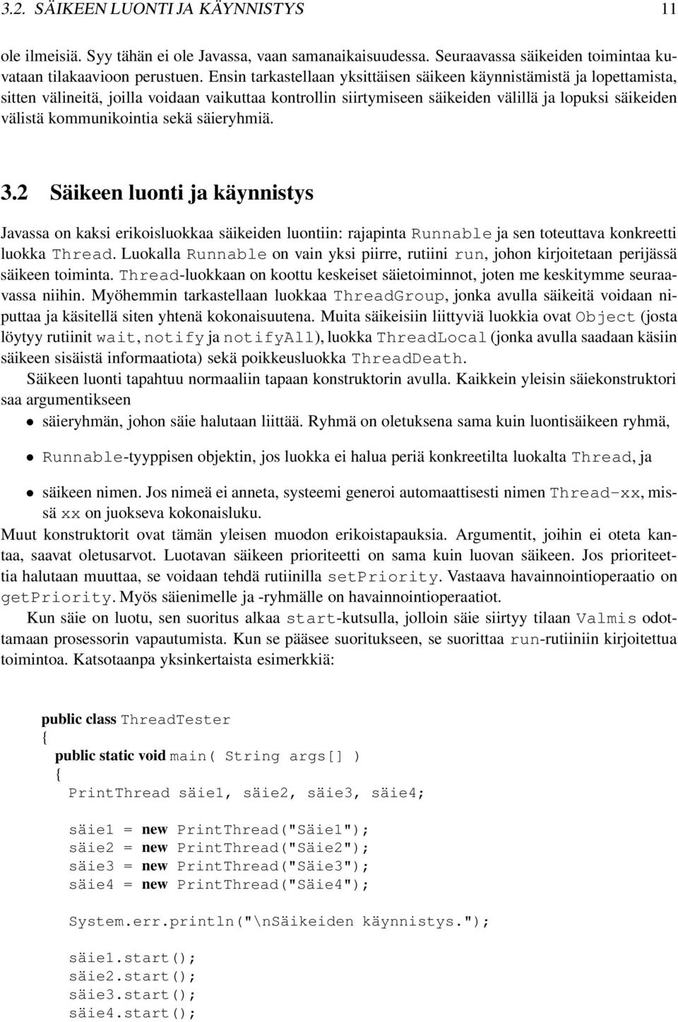 kommunikointia sekä säieryhmiä. 3.2 Säikeen luonti ja käynnistys Javassa on kaksi erikoisluokkaa säikeiden luontiin: rajapinta Runnable ja sen toteuttava konkreetti luokka Thread.