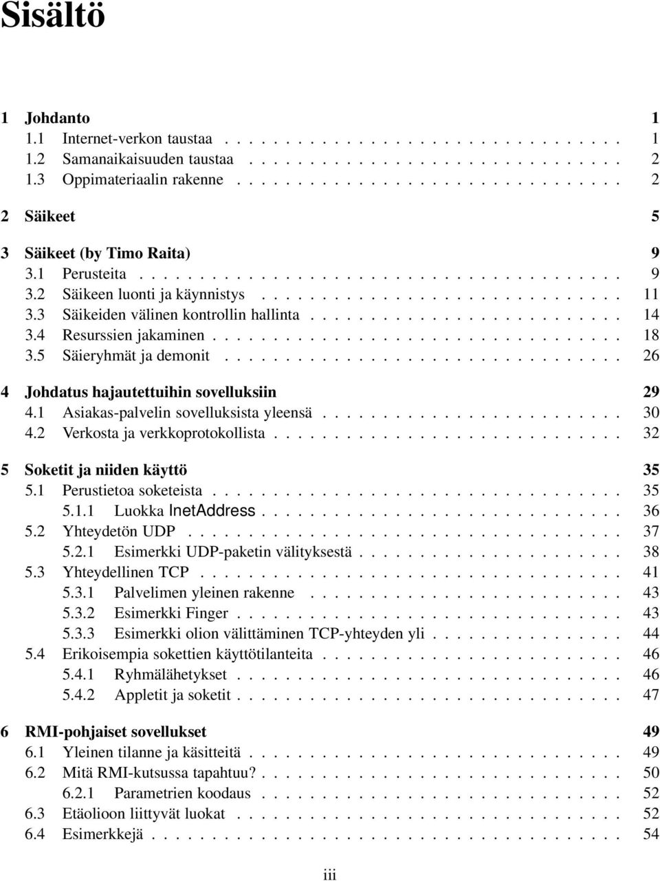 3 Säikeiden välinen kontrollin hallinta.......................... 14 3.4 Resurssien jakaminen.................................. 18 3.5 Säieryhmät ja demonit.