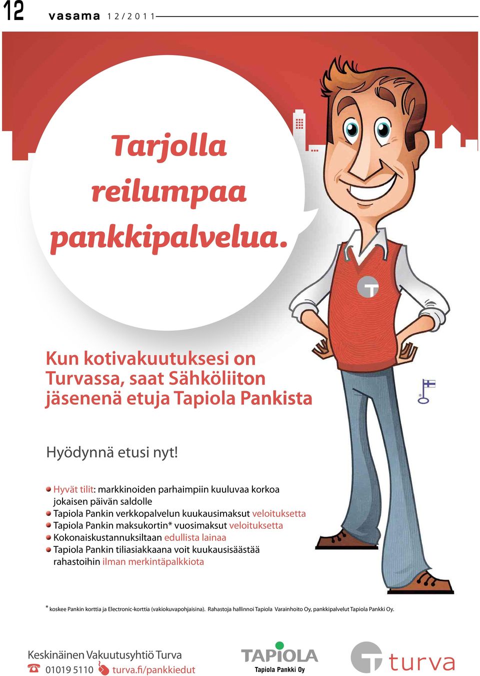 vuosimaksut veloituksetta Kokonaiskustannuksiltaan edullista lainaa Tapiola Pankin tiliasiakkaana voit kuukausisäästää rahastoihin ilman merkintäpalkkiota * koskee Pankin