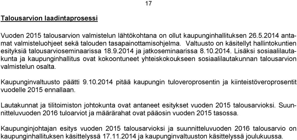 ja jatkoseminaarissa 8.10.2014. Lisäksi sosiaalilautakunta ja kaupunginhallitus ovat kokoontuneet yhteiskokoukseen sosiaalilautakunnan talousarvion valmistelun osalta. Kaupunginvaltuusto päätti 9.10.2014 pitää kaupungin tuloveroprosentin ja kiinteistöveroprosentit vuodelle 2015 ennallaan.