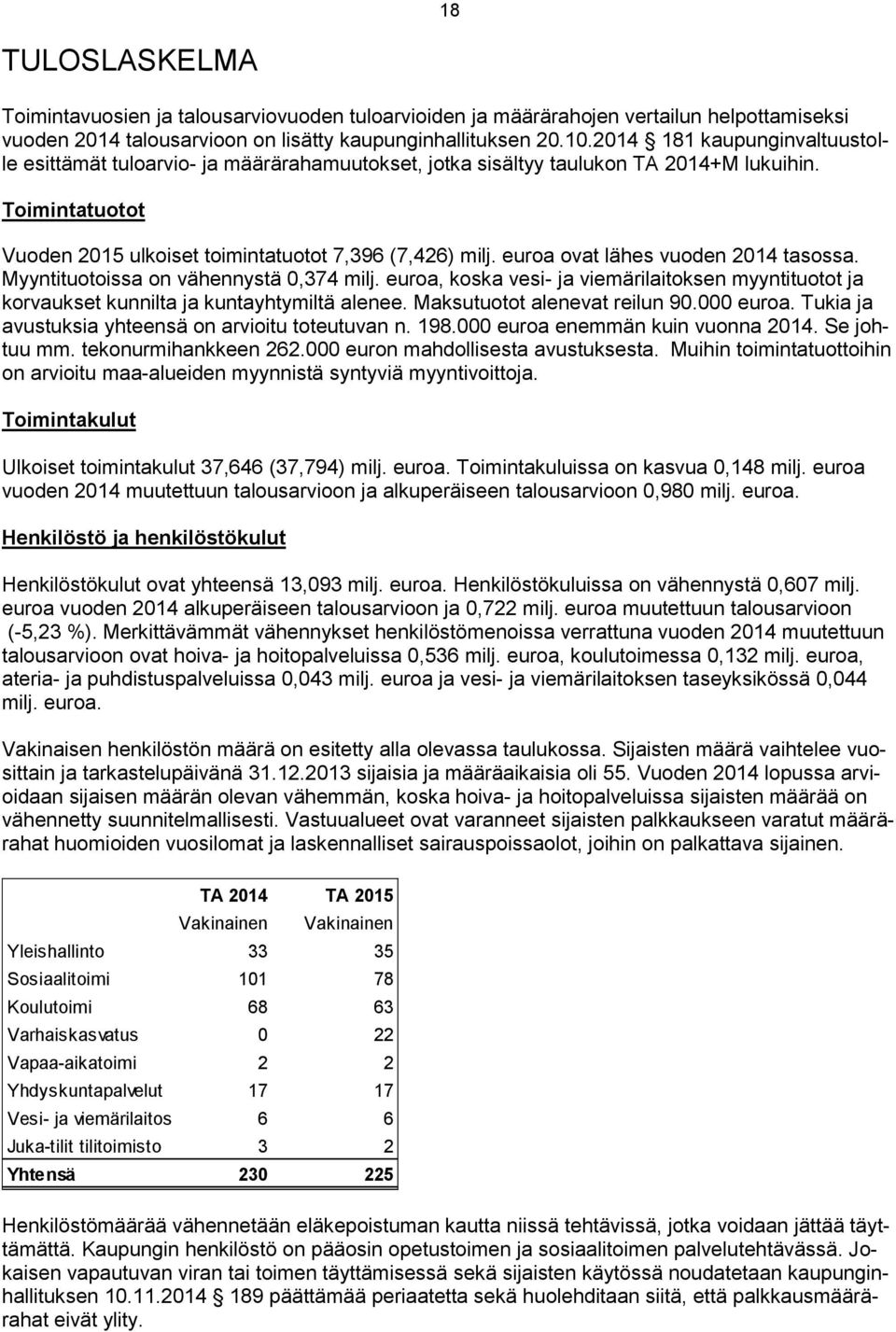 euroa ovat lähes vuoden 2014 tasossa. Myyntituotoissa on vähennystä 0,374 milj. euroa, koska vesi- ja viemärilaitoksen myyntituotot ja korvaukset kunnilta ja kuntayhtymiltä alenee.