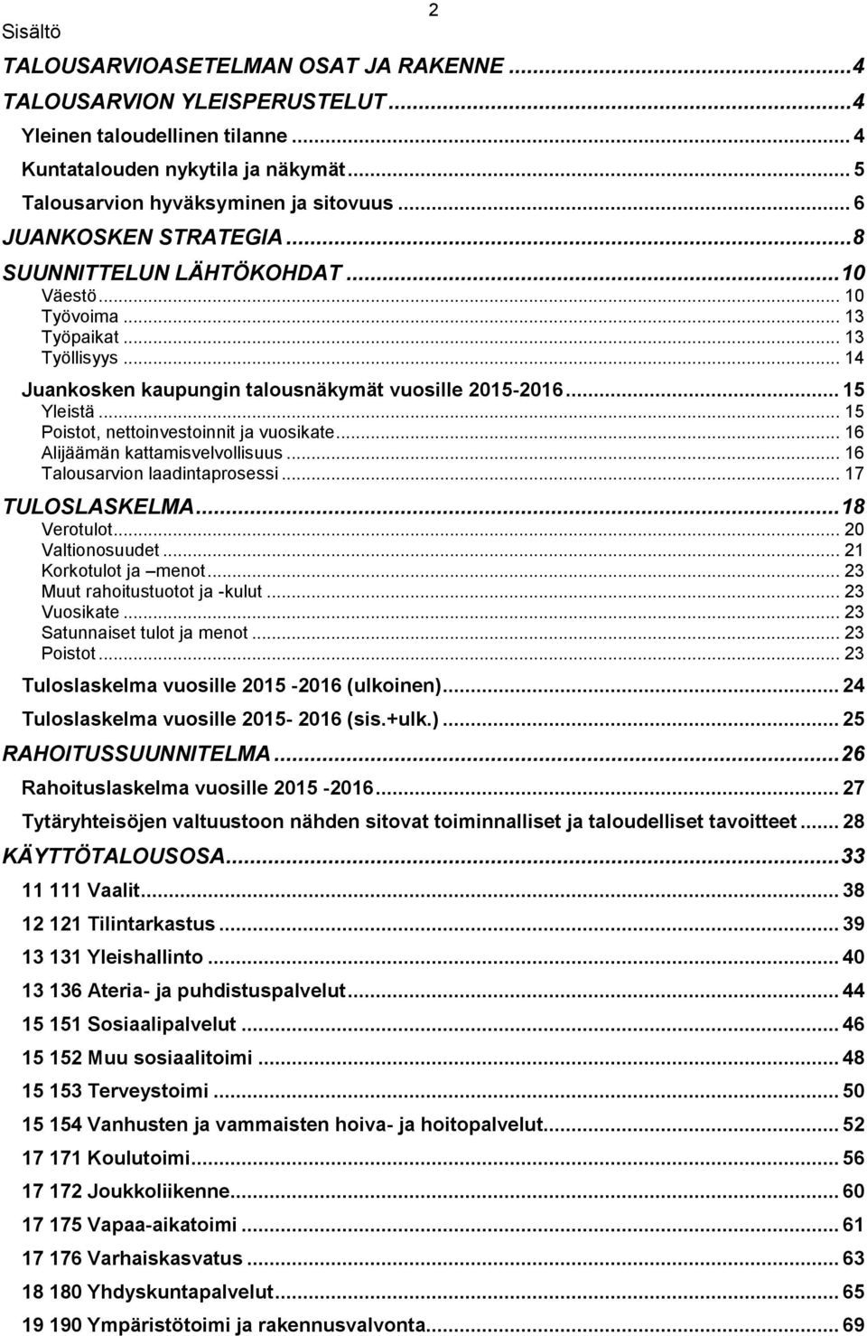 .. 15 Poistot, nettoinvestoinnit ja vuosikate... 16 Alijäämän kattamisvelvollisuus... 16 Talousarvion laadintaprosessi... 17 TULOSLASKELMA... 18 Verotulot... 20 Valtionosuudet... 21 Korkotulot ja menot.