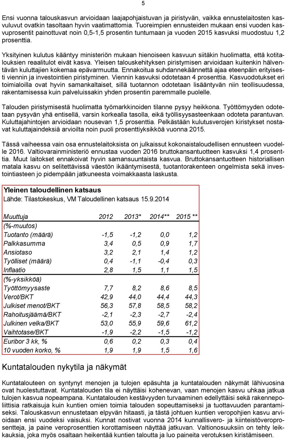 Yksityinen kulutus kääntyy ministeriön mukaan hienoiseen kasvuun siitäkin huolimatta, että kotitalouksien reaalitulot eivät kasva.