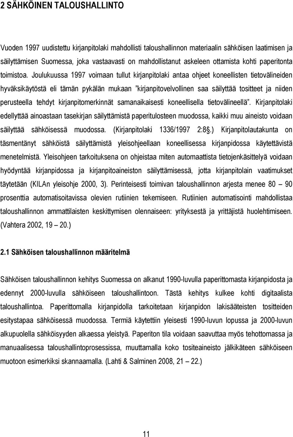 Joulukuussa 1997 voimaan tullut kirjanpitolaki antaa ohjeet koneellisten tietovälineiden hyväksikäytöstä eli tämän pykälän mukaan kirjanpitovelvollinen saa säilyttää tositteet ja niiden perusteella