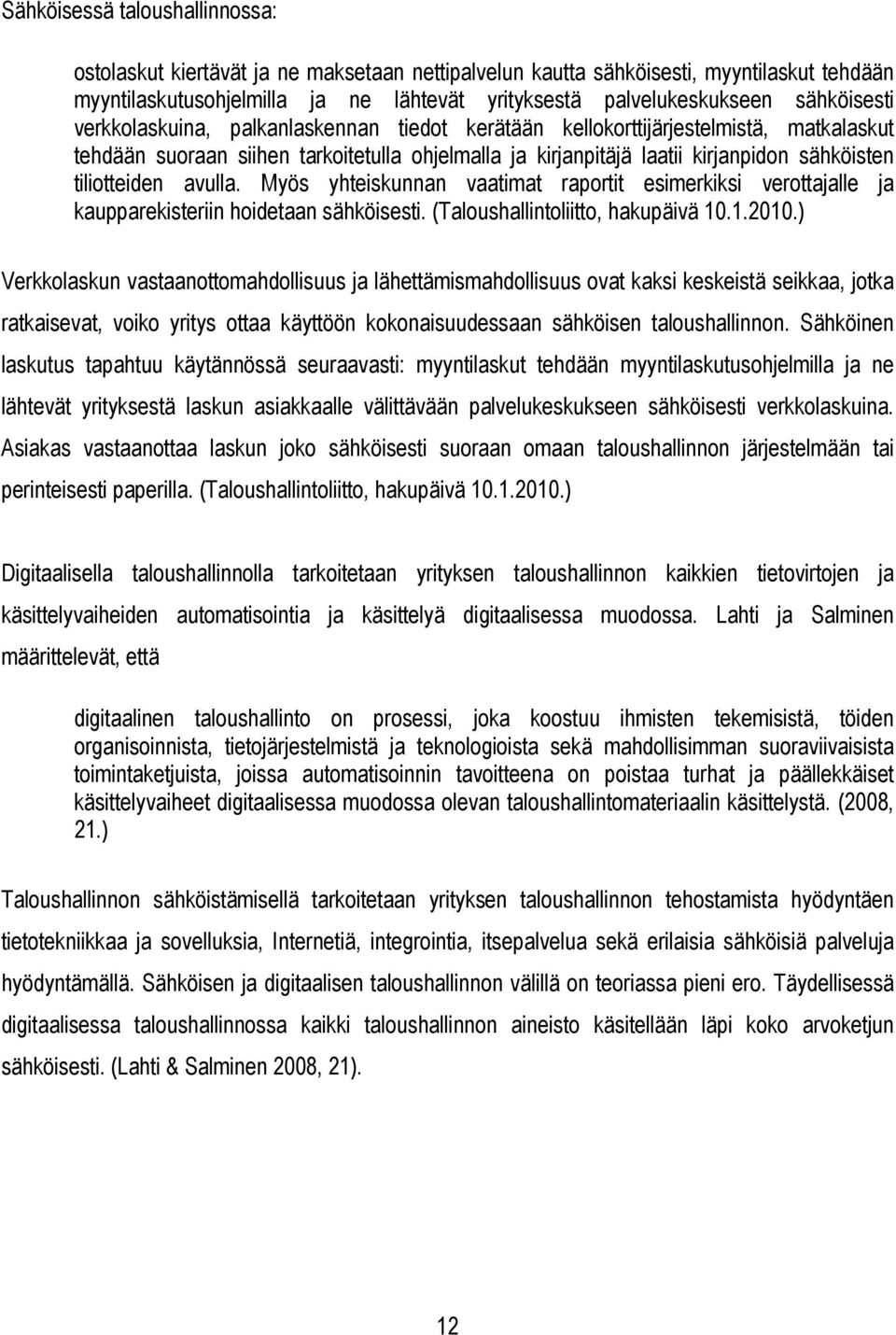 tiliotteiden avulla. Myös yhteiskunnan vaatimat raportit esimerkiksi verottajalle ja kaupparekisteriin hoidetaan sähköisesti. (Taloushallintoliitto, hakupäivä 10.1.2010.