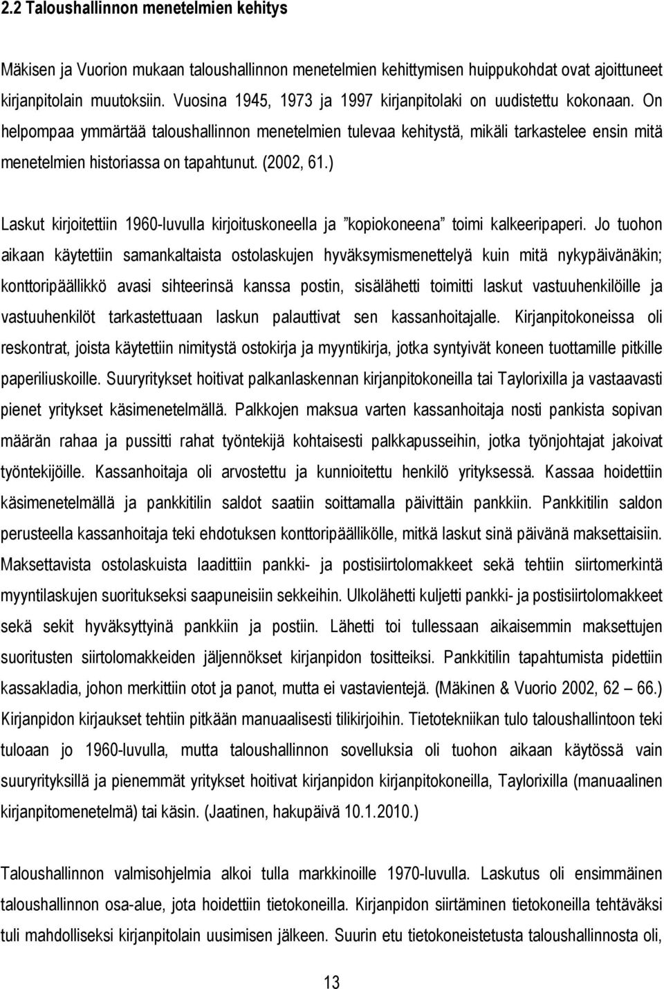 On helpompaa ymmärtää taloushallinnon menetelmien tulevaa kehitystä, mikäli tarkastelee ensin mitä menetelmien historiassa on tapahtunut. (2002, 61.