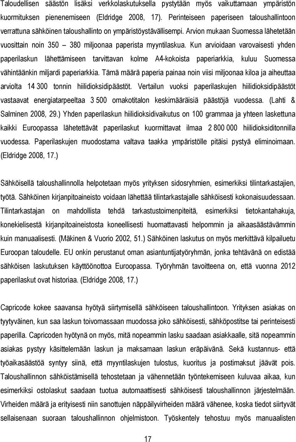 Kun arvioidaan varovaisesti yhden paperilaskun lähettämiseen tarvittavan kolme A4-kokoista paperiarkkia, kuluu Suomessa vähintäänkin miljardi paperiarkkia.