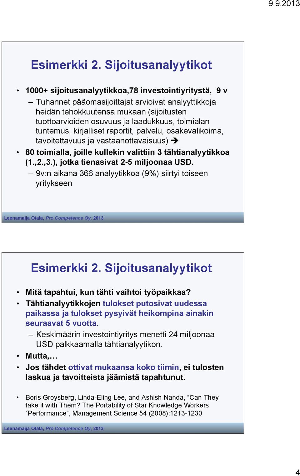 laadukkuus, toimialan tuntemus, kirjalliset raportit, palvelu, osakevalikoima, tavoitettavuus ja vastaanottavaisuus) è 80 toimialla, joille kullekin valittiin 3 tähtianalyytikkoa (1.,2.,3.