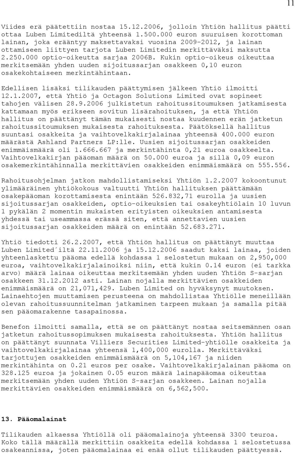 000 optio-oikeutta sarjaa 2006B. Kukin optio-oikeus oikeuttaa merkitsemään yhden uuden sijoitussarjan osakkeen 0,10 euron osakekohtaiseen merkintähintaan.