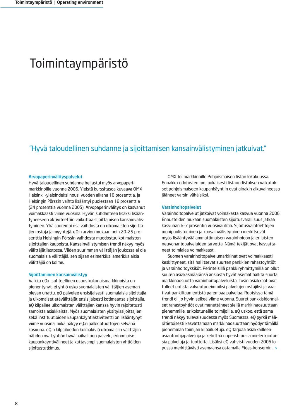 Yleistä kurssitasoa kuvaava OMX Helsinki -yleisindeksi nousi vuoden aikana 18 prosenttia, ja Helsingin Pörssin vaihto lisääntyi puolestaan 18 prosenttia (24 prosenttia vuonna 2005).