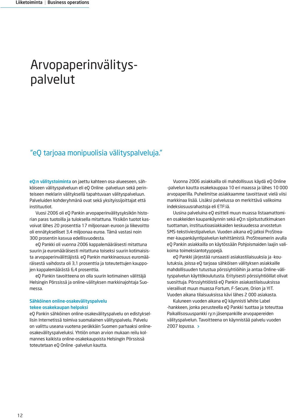 Palveluiden kohderyhmänä ovat sekä yksityissijoittajat että instituutiot. Vuosi 2006 oli eq Pankin arvopaperinvälitysyksikön historian paras tuotoilla ja tuloksella mitattuna.