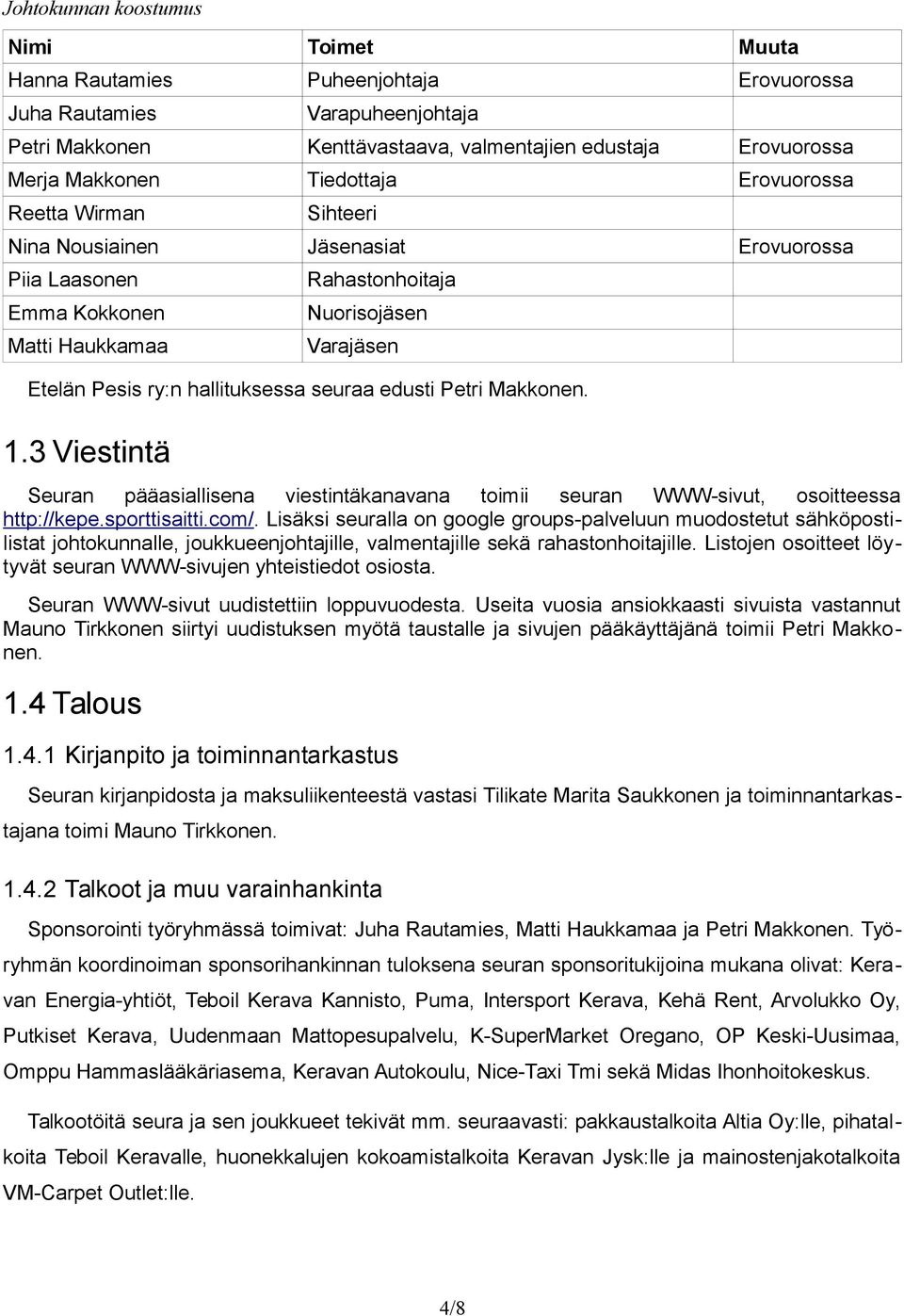 seuraa edusti Petri Makkonen. 1.3 Viestintä Seuran pääasiallisena viestintäkanavana toimii seuran WWW-sivut, osoitteessa http://kepe.sporttisaitti.com/.