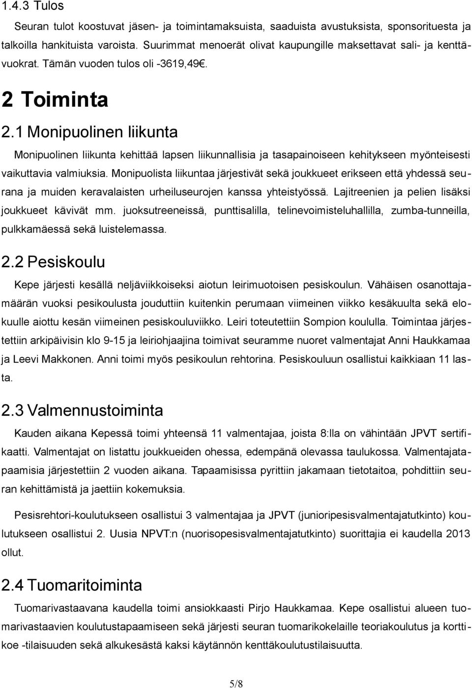 1 Monipuolinen liikunta Monipuolinen liikunta kehittää lapsen liikunnallisia ja tasapainoiseen kehitykseen myönteisesti vaikuttavia valmiuksia.