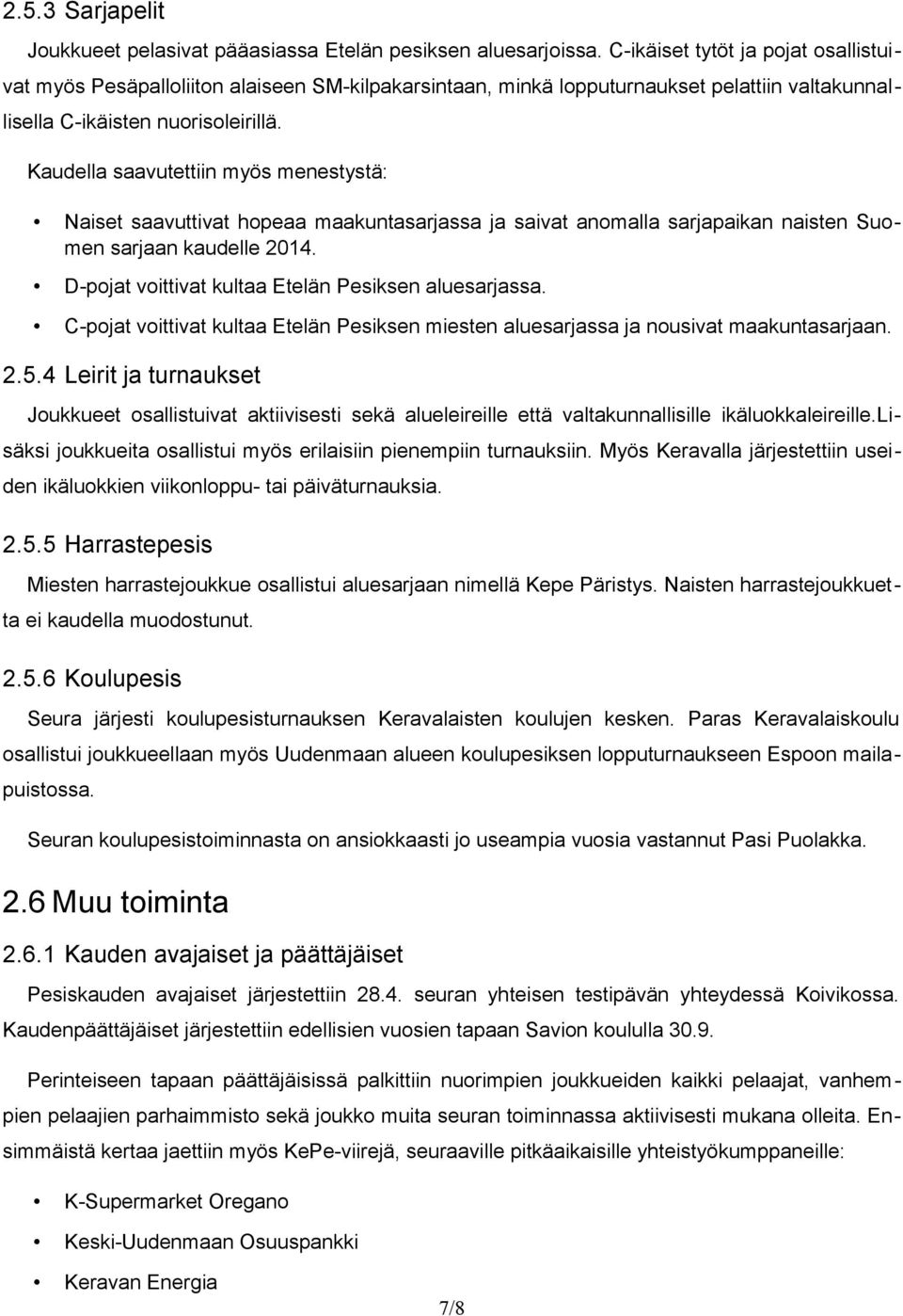 Kaudella saavutettiin myös menestystä: Naiset saavuttivat hopeaa maakuntasarjassa ja saivat anomalla sarjapaikan naisten Suomen sarjaan kaudelle 2014.