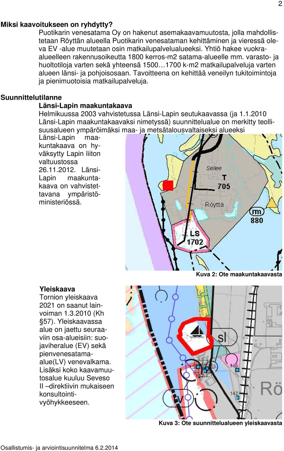 Yhtiö hakee vuokraalueelleen rakennusoikeutta 1800 kerros-m2 satama-alueelle mm. varasto- ja huoltotiloja varten sekä yhteensä 1500 1700 k-m2 matkailupalveluja varten alueen länsi- ja pohjoisosaan.