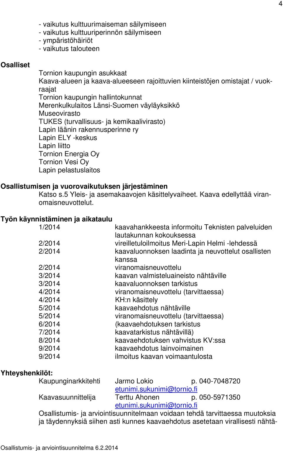 rakennusperinne ry Lapin ELY -keskus Lapin liitto Tornion Energia Oy Tornion Vesi Oy Lapin pelastuslaitos Osallistumisen ja vuorovaikutuksen järjestäminen Katso s.