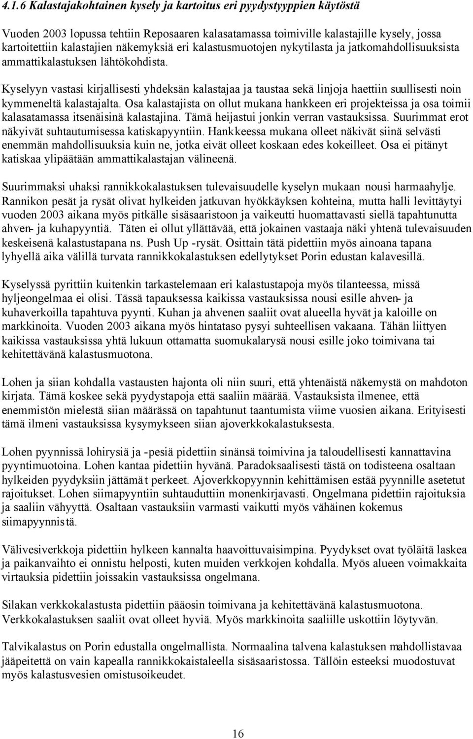 Kyselyyn vastasi kirjallisesti yhdeksän kalastajaa ja taustaa sekä linjoja haettiin suullisesti noin kymmeneltä kalastajalta.