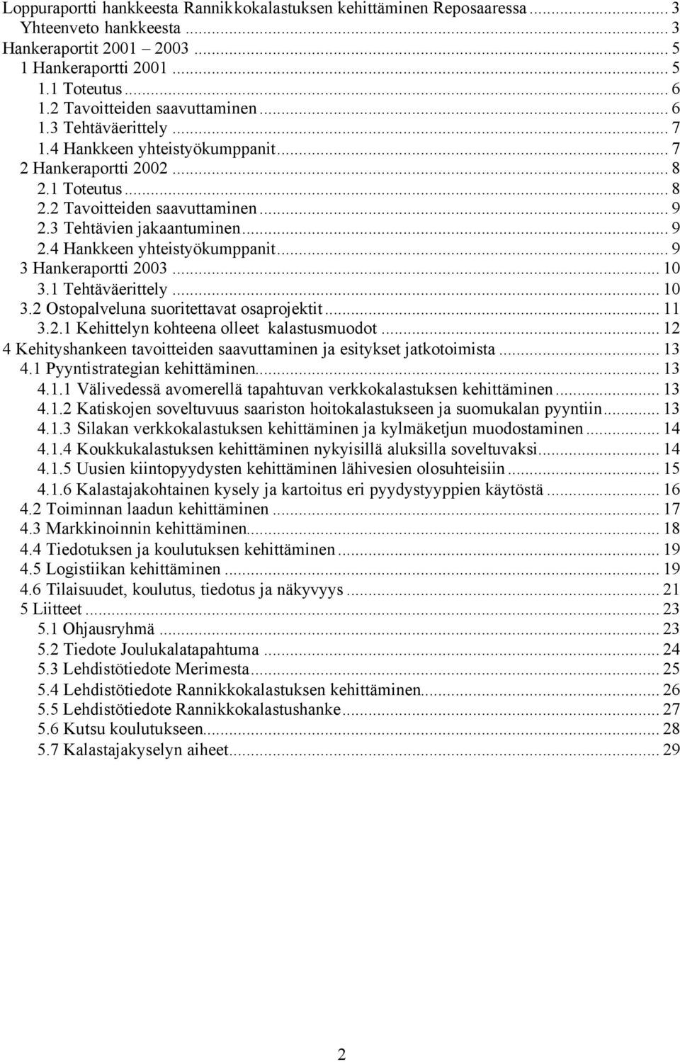 3 Tehtävien jakaantuminen... 9 2.4 Hankkeen yhteistyökumppanit... 9 3 Hankeraportti 2003... 10 3.1 Tehtäväerittely... 10 3.2 Ostopalveluna suoritettavat osaprojektit... 11 3.2.1 Kehittelyn kohteena olleet kalastusmuodot.