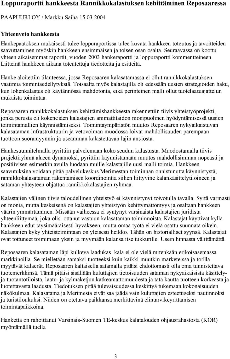 Seuraavassa on koottu yhteen aikaisemmat raportit, vuoden 2003 hankeraportti ja loppuraportti kommentteineen. Liitteinä hankkeen aikana toteutettuja tiedotteita ja esitteitä.