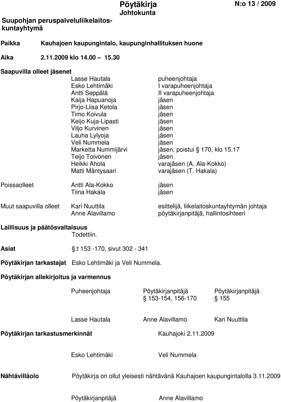 Kuja-Lipasti jäsen Viljo Kurvinen jäsen Lauha Lylyoja jäsen Veli Nummela jäsen Marketta Nummijärvi jäsen, poistui 170, klo 15.17 Teijo Toivonen jäsen Heikki Ahola varajäsen (A.