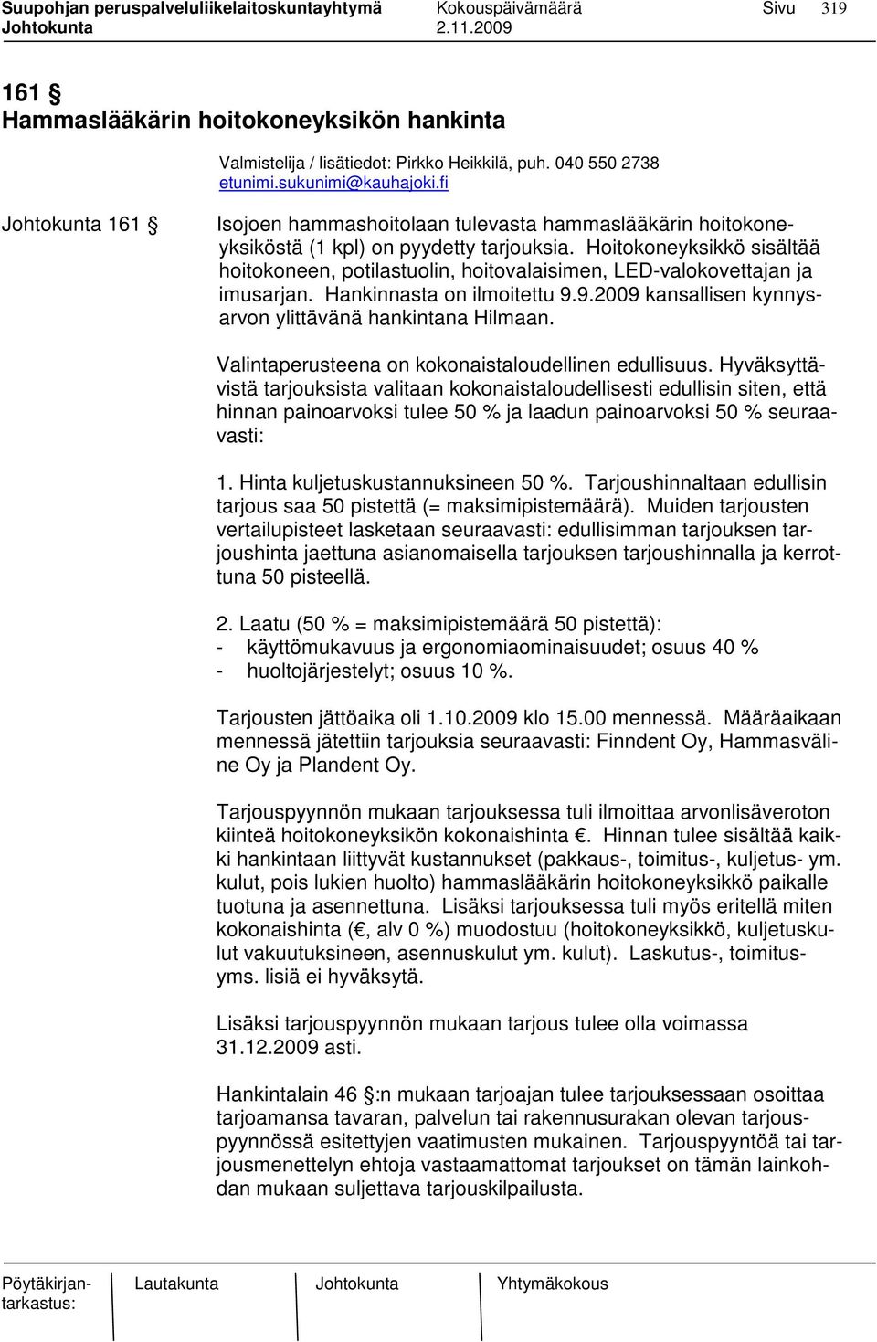 Hoitokoneyksikkö sisältää hoitokoneen, potilastuolin, hoitovalaisimen, LED-valokovettajan ja imusarjan. Hankinnasta on ilmoitettu 9.9.2009 kansallisen kynnysarvon ylittävänä hankintana Hilmaan.