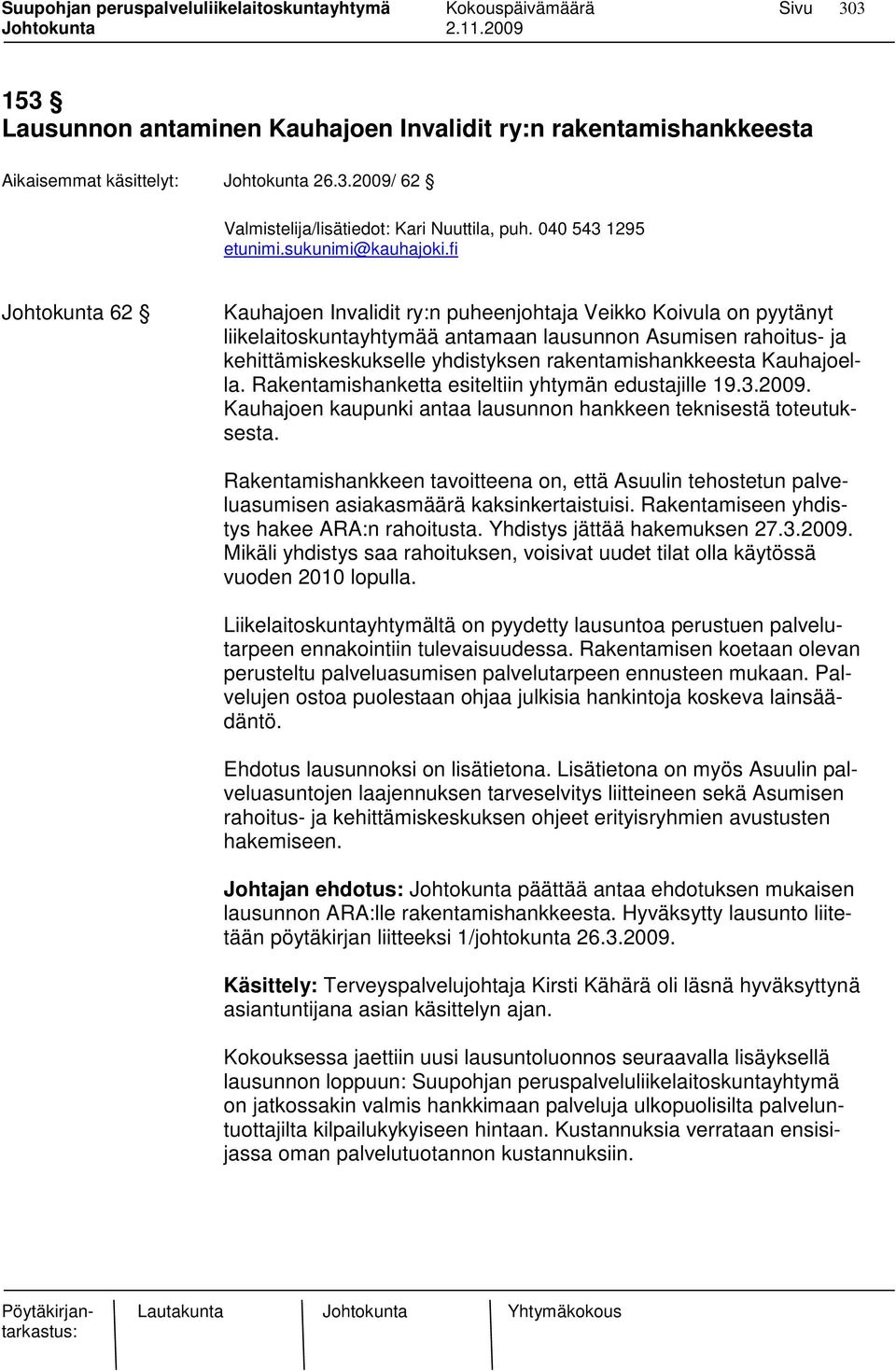 rakentamishankkeesta Kauhajoella. Rakentamishanketta esiteltiin yhtymän edustajille 19.3.2009. Kauhajoen kaupunki antaa lausunnon hankkeen teknisestä toteutuksesta.