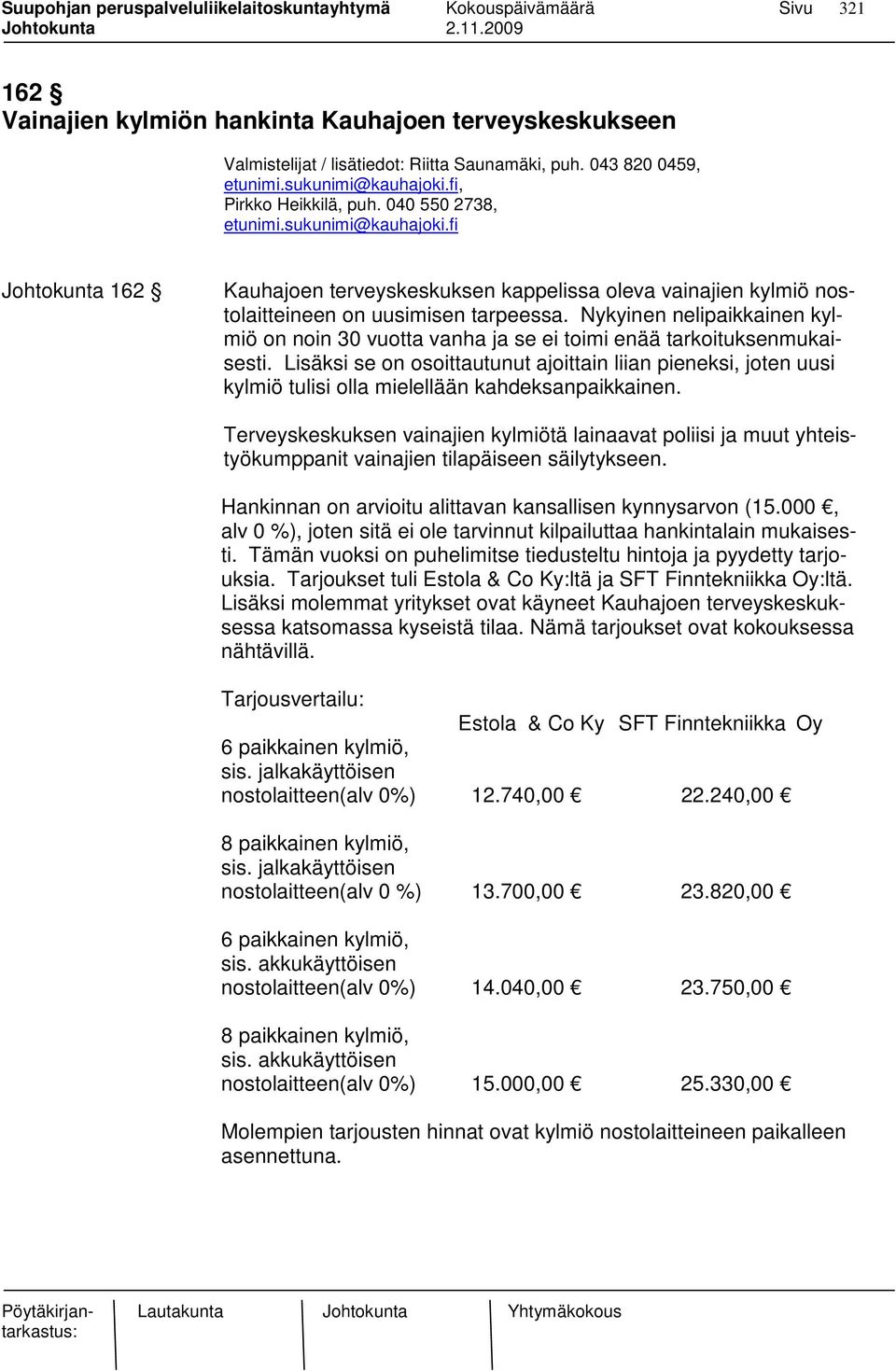 Nykyinen nelipaikkainen kylmiö on noin 30 vuotta vanha ja se ei toimi enää tarkoituksenmukaisesti.