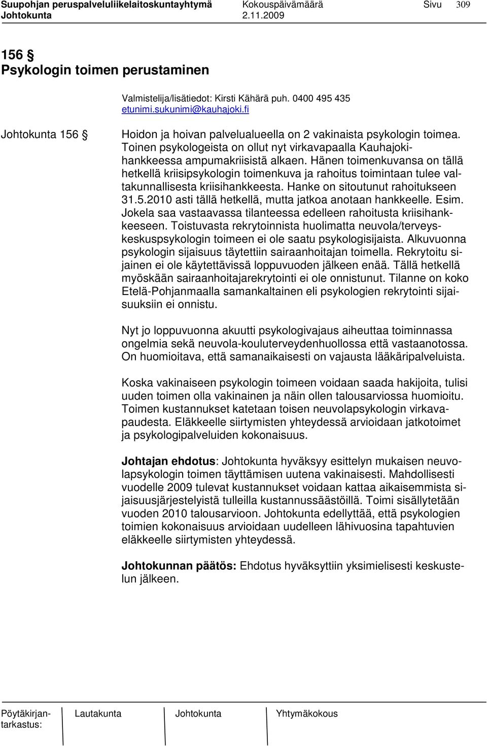 Hänen toimenkuvansa on tällä hetkellä kriisipsykologin toimenkuva ja rahoitus toimintaan tulee valtakunnallisesta kriisihankkeesta. Hanke on sitoutunut rahoitukseen 31.5.