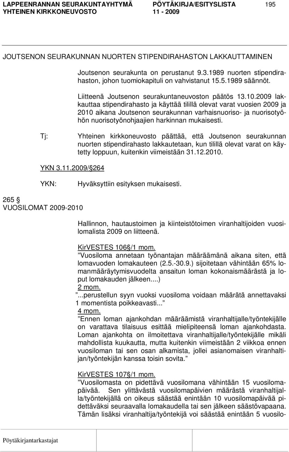 2009 lakkauttaa stipendirahasto ja käyttää tilillä olevat varat vuosien 2009 ja 2010 aikana Joutsenon seurakunnan varhaisnuoriso- ja nuorisotyöhön nuorisotyönohjaajien harkinnan mukaisesti.