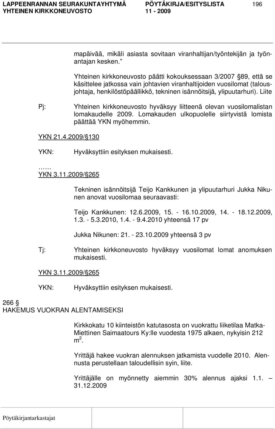 ylipuutarhuri). Liite Pj: Yhteinen kirkkoneuvosto hyväksyy liitteenä olevan vuosilomalistan lomakaudelle 2009. Lomakauden ulkopuolelle siirtyvistä lomista päättää YKN myöhemmin. YKN 21.4.