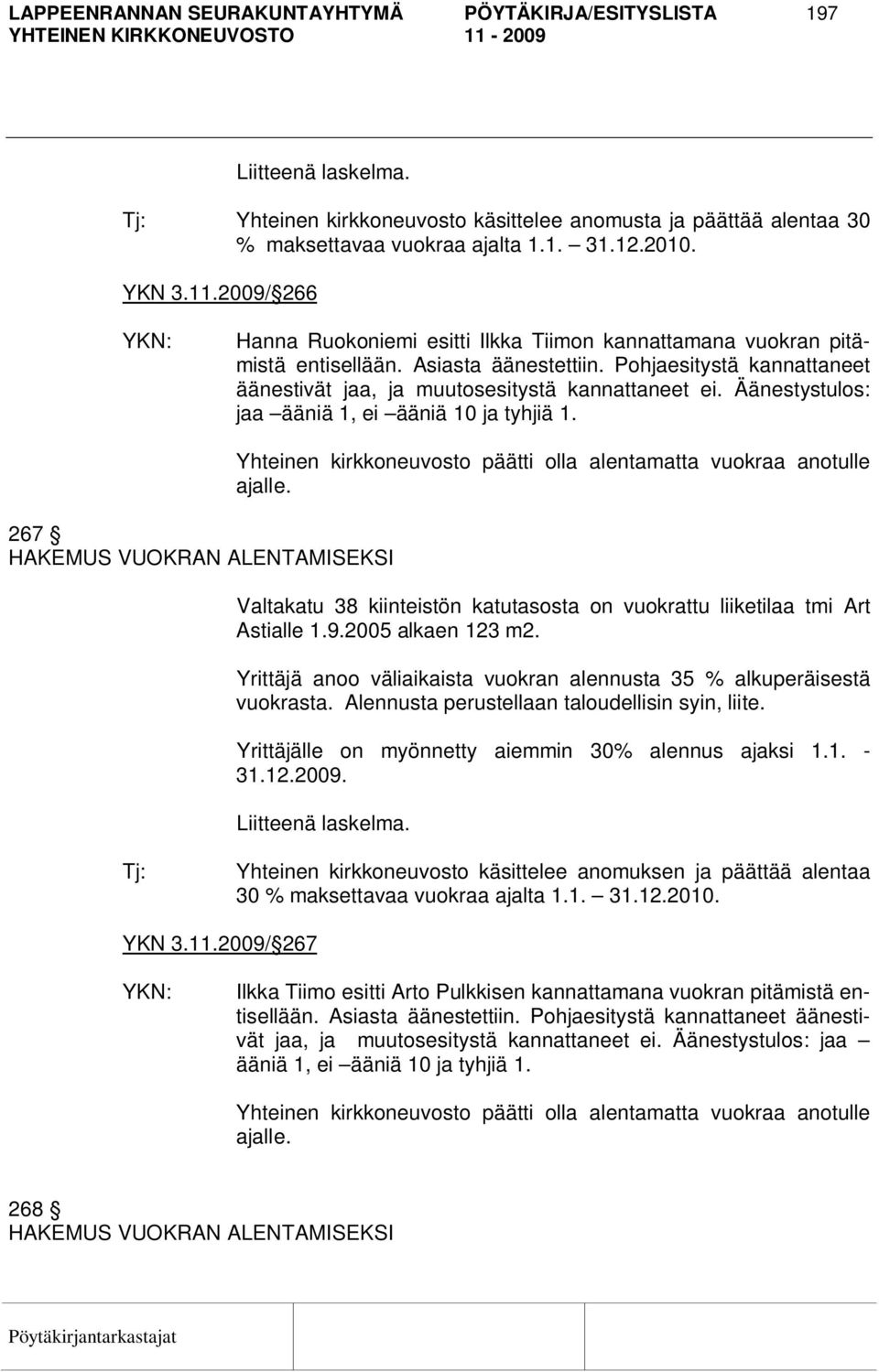 Äänestystulos: jaa ääniä 1, ei ääniä 10 ja tyhjiä 1. 267 HAKEMUS VUOKRAN ALENTAMISEKSI Yhteinen kirkkoneuvosto päätti olla alentamatta vuokraa anotulle ajalle.