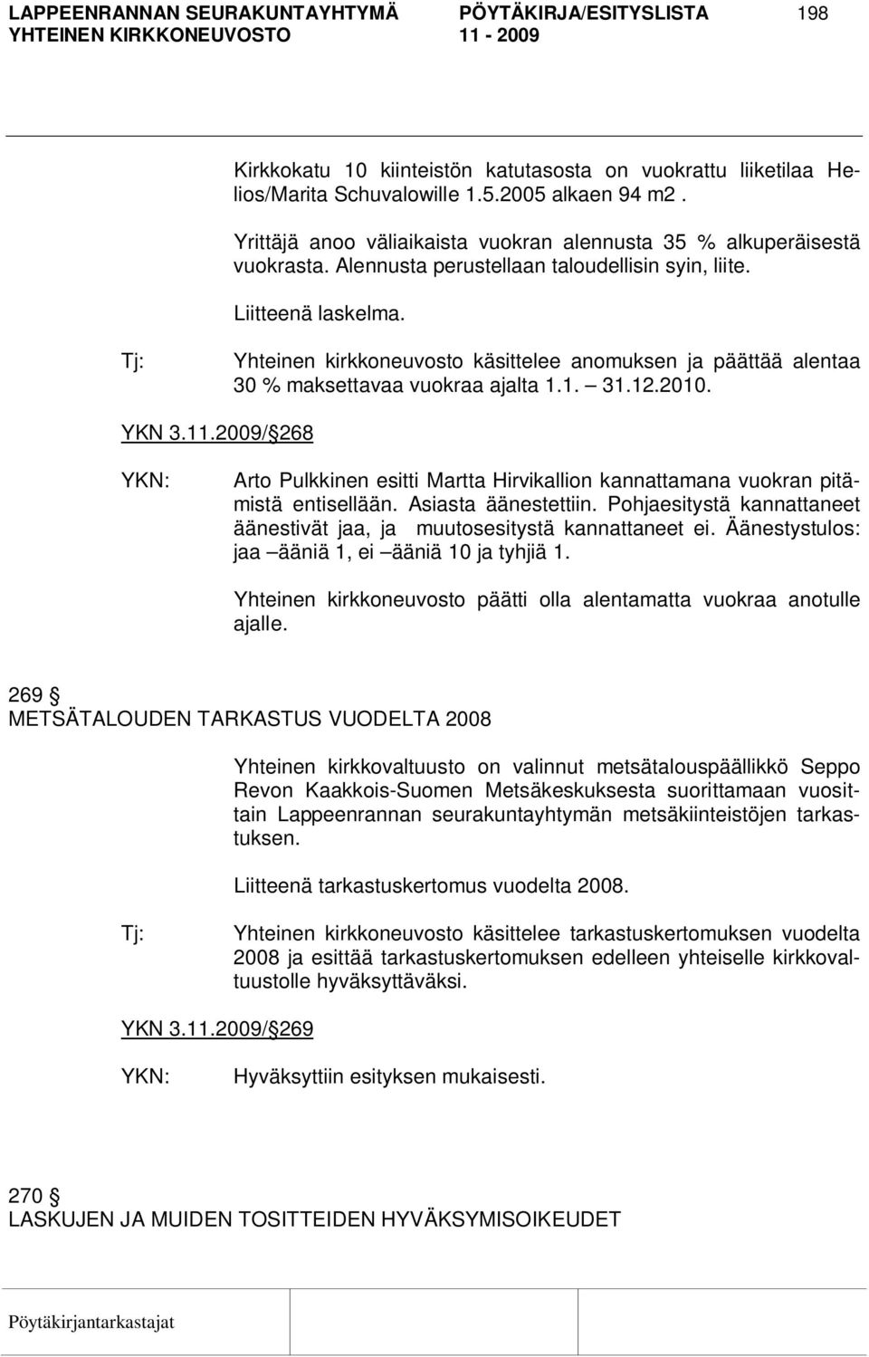 Yhteinen kirkkoneuvosto käsittelee anomuksen ja päättää alentaa 30 % maksettavaa vuokraa ajalta 1.1. 31.12.2010. YKN 3.11.