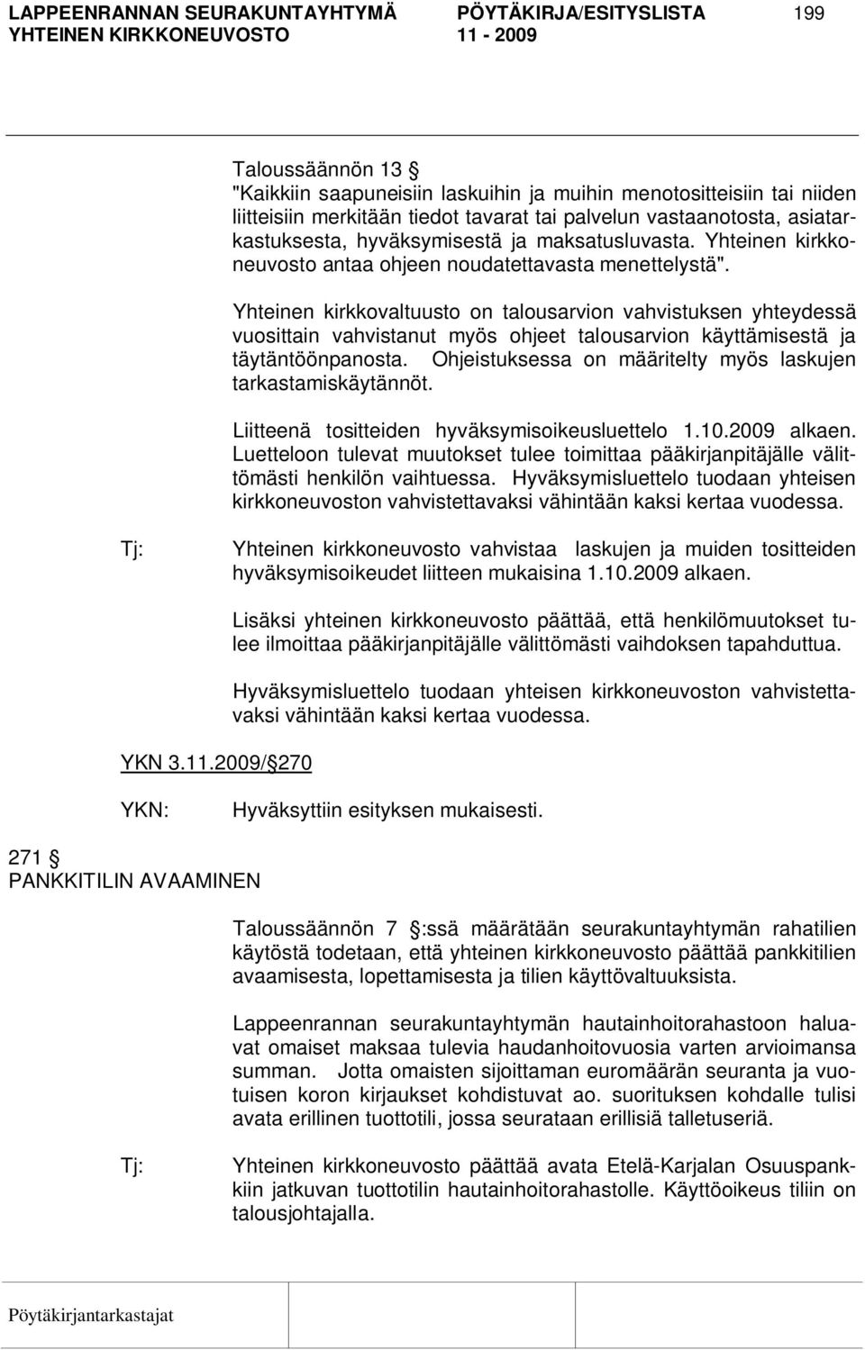 Yhteinen kirkkovaltuusto on talousarvion vahvistuksen yhteydessä vuosittain vahvistanut myös ohjeet talousarvion käyttämisestä ja täytäntöönpanosta.