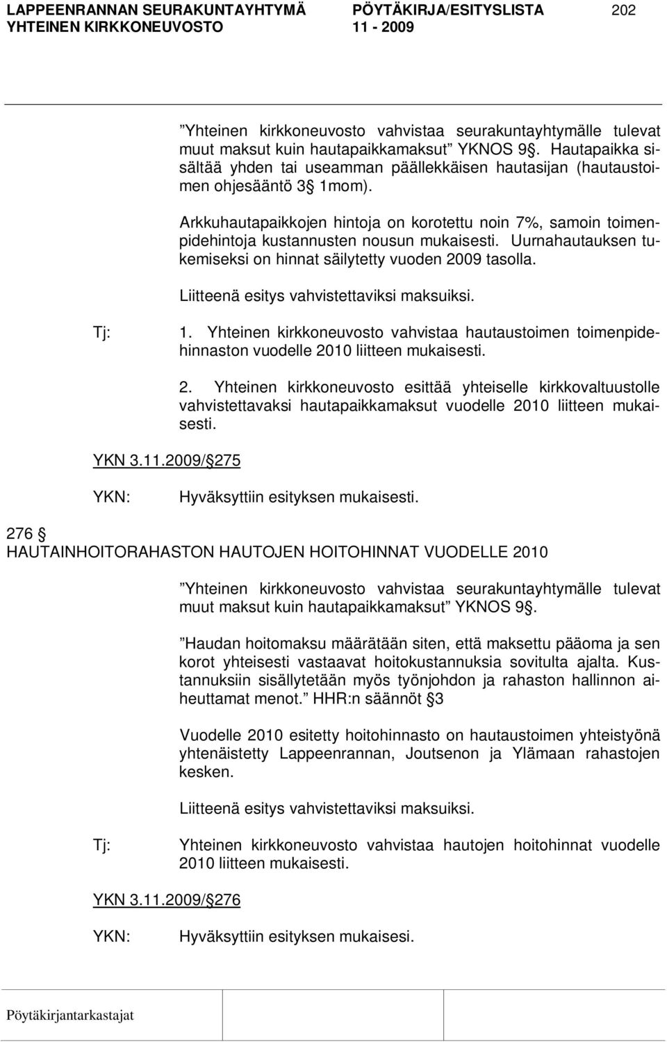 Arkkuhautapaikkojen hintoja on korotettu noin 7%, samoin toimenpidehintoja kustannusten nousun mukaisesti. Uurnahautauksen tukemiseksi on hinnat säilytetty vuoden 2009 tasolla.