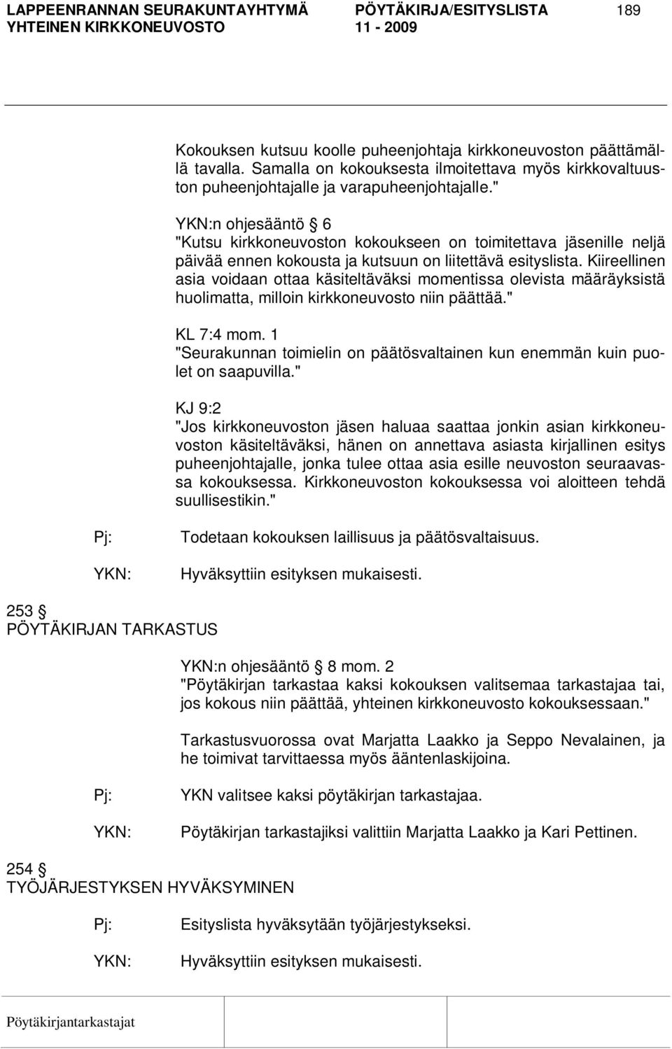 " n ohjesääntö 6 "Kutsu kirkkoneuvoston kokoukseen on toimitettava jäsenille neljä päivää ennen kokousta ja kutsuun on liitettävä esityslista.