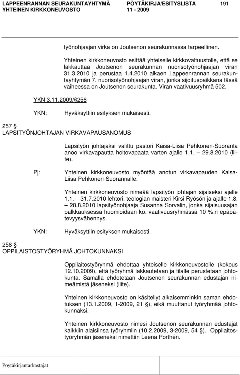 2010 alkaen Lappeenrannan seurakuntayhtymän 7. nuorisotyönohjaajan viran, jonka sijoituspaikkana tässä vaiheessa on Joutsenon seurakunta. Viran vaativuusryhmä 502.