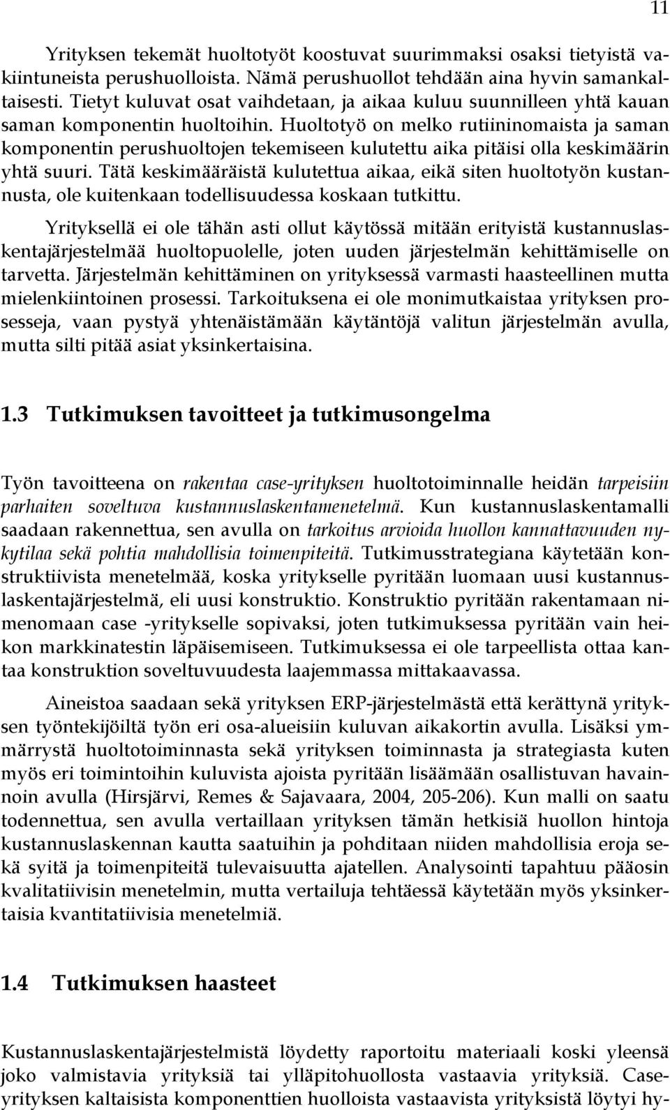 Huoltotyö on melko rutiininomaista ja saman komponentin perushuoltojen tekemiseen kulutettu aika pitäisi olla keskimäärin yhtä suuri.