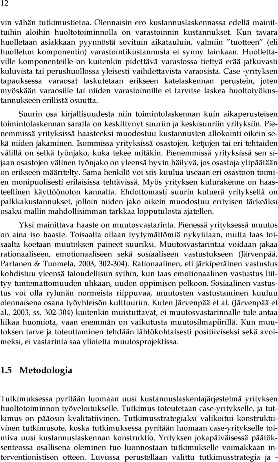 Huollettaville komponenteille on kuitenkin pidettävä varastossa tiettyä erää jatkuvasti kuluvista tai perushuollossa yleisesti vaihdettavista varaosista.