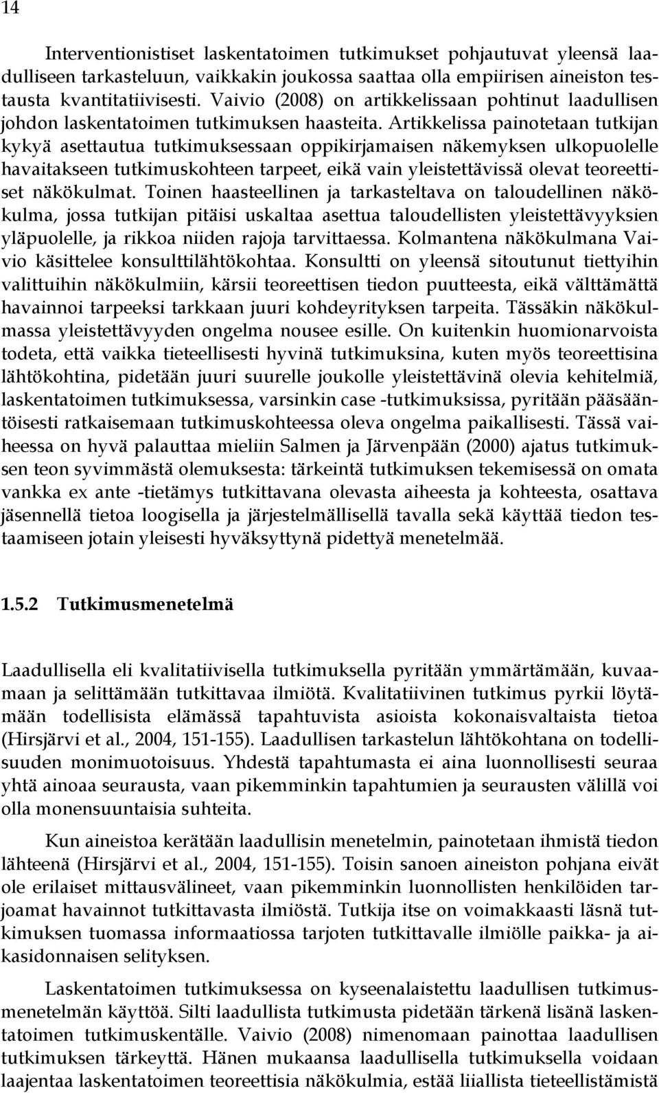 Artikkelissa painotetaan tutkijan kykyä asettautua tutkimuksessaan oppikirjamaisen näkemyksen ulkopuolelle havaitakseen tutkimuskohteen tarpeet, eikä vain yleistettävissä olevat teoreettiset