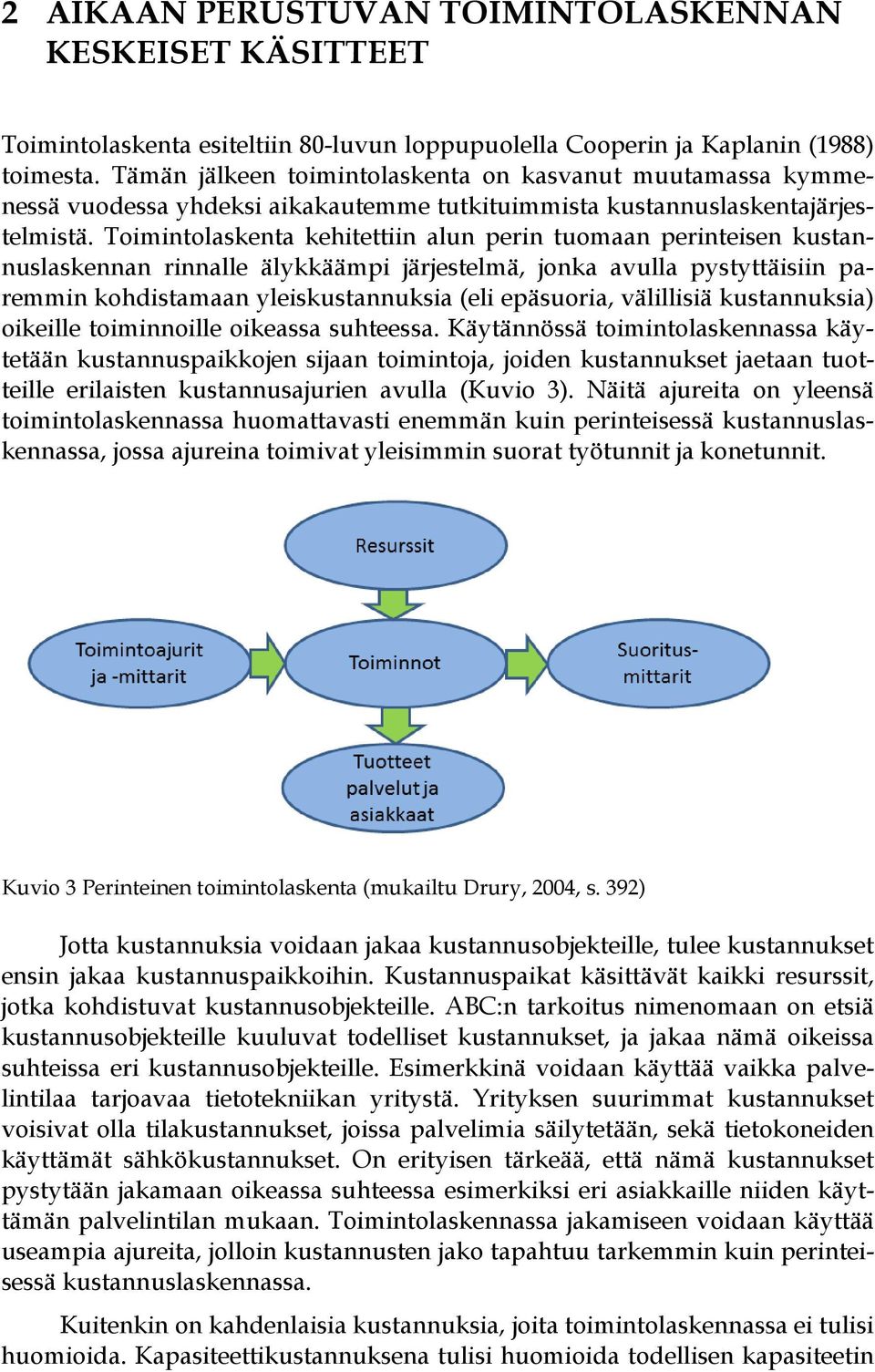 Toimintolaskenta kehitettiin alun perin tuomaan perinteisen kustannuslaskennan rinnalle älykkäämpi järjestelmä, jonka avulla pystyttäisiin paremmin kohdistamaan yleiskustannuksia (eli epäsuoria,