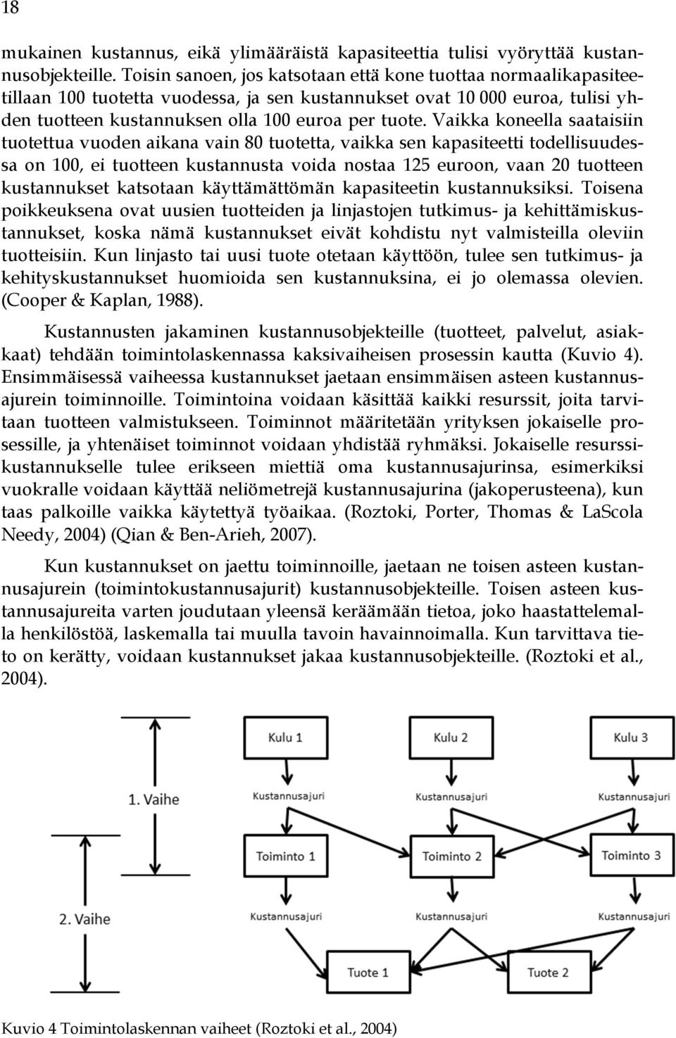 Vaikka koneella saataisiin tuotettua vuoden aikana vain 80 tuotetta, vaikka sen kapasiteetti todellisuudessa on 100, ei tuotteen kustannusta voida nostaa 125 euroon, vaan 20 tuotteen kustannukset